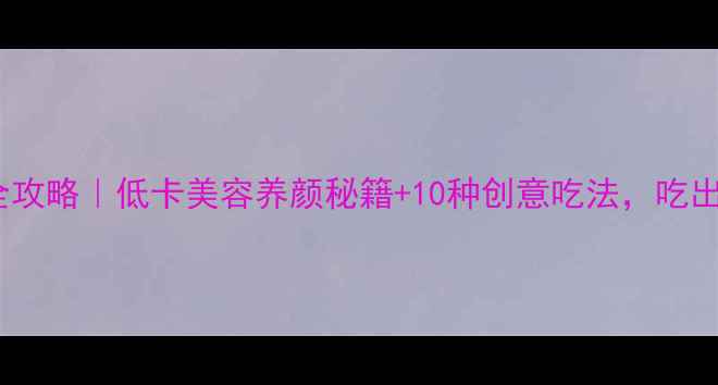 芒果养生全攻略低卡美容养颜秘籍10种创意吃法吃出健康好气色