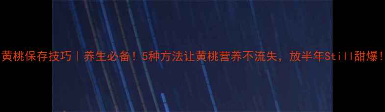 图片 🍑黄桃保存技巧｜养生必备！5种方法让黄桃营养不流失，放半年Still甜爆！2