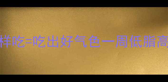 懒人必看鸡肉这样吃吃出好气色一周低脂高蛋白食谱营养全