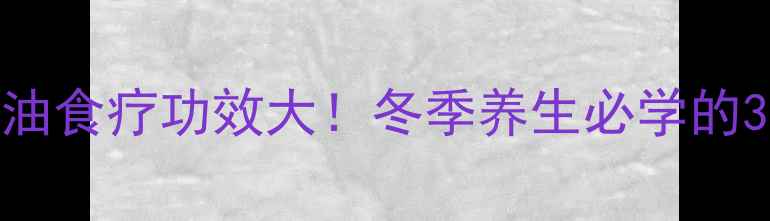 老母鸡黄油食疗功效大冬季养生必学的3种黄金吃法