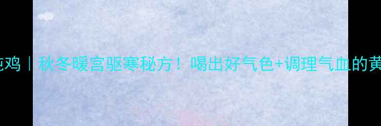 图片 🍗醪糟炖鸡｜秋冬暖宫驱寒秘方！喝出好气色+调理气血的黄金食谱1