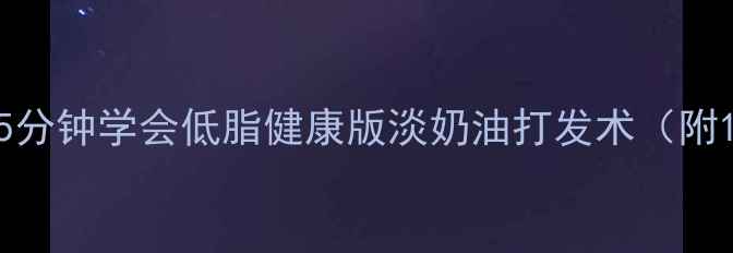 手残党必看5分钟学会低脂健康版淡奶油打发术附10种养生吃法