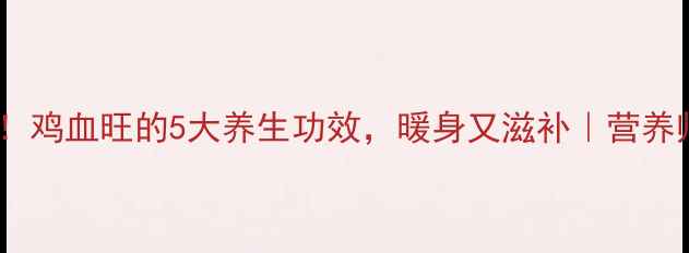 图片 🍲秋冬必吃！鸡血旺的5大养生功效，暖身又滋补｜营养师私藏食谱2
