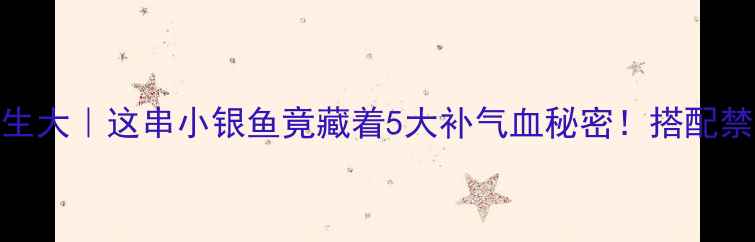 图片 🍲鱼鳅串养生大｜这串小银鱼竟藏着5大补气血秘密！搭配禁忌看这里✨