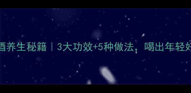 金樱子酒养生秘籍3大功效5种做法喝出年轻好气色
