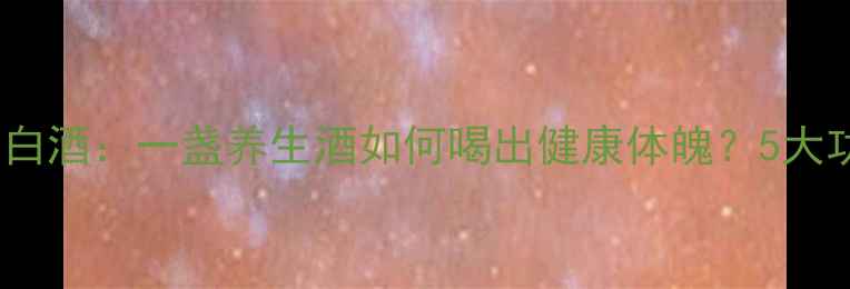 图片 🍶苏木红花续断白酒：一盏养生酒如何喝出健康体魄？5大功效+3大禁忌全2