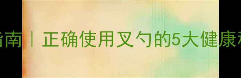 图片 🍽️公筷公勺养生指南｜正确使用叉勺的5大健康秘诀，吃出好气色！