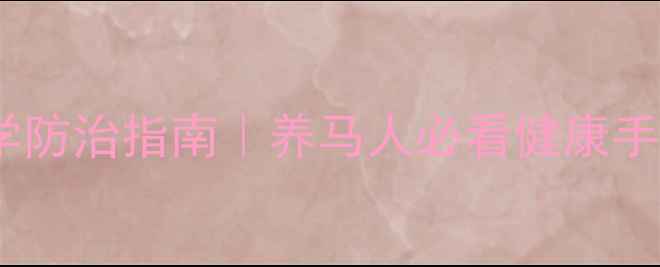 赛马常见病及科学防治指南养马人必看健康手册附急救清单