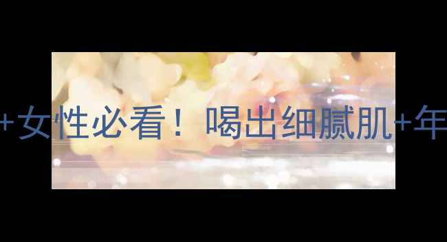 图片 💃🌿无极限女士口服液｜30+女性必看！喝出细腻肌+年轻态+气血双补的养生秘籍2