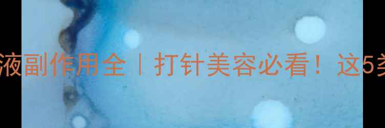 图片 💉玻璃酸钠注射液副作用全｜打针美容必看！这5类人千万别碰！1