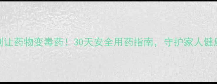 别让药物变毒药30天安全用药指南守护家人健康
