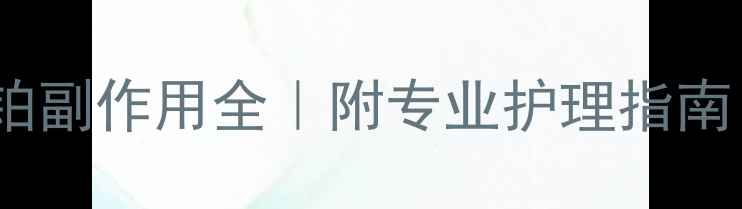 图片 💊化疗新宠奈达铂副作用全｜附专业护理指南（附真实案例）1