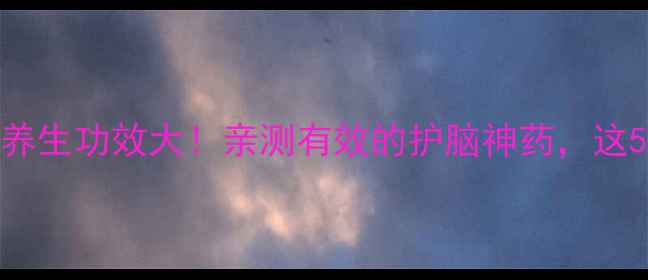 血塞通软胶囊的养生功效大亲测有效的护脑神药这5个作用太关键了