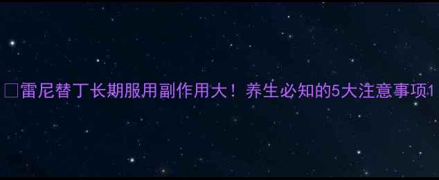 雷尼替丁长期服用副作用大养生必知的5大注意事项