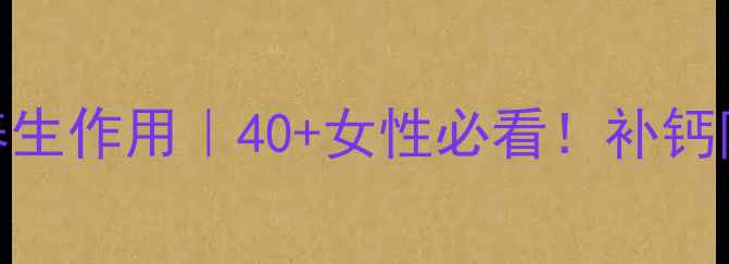 图片 💊骨化三醇软胶囊的养生作用｜40+女性必看！补钙防骨质疏松的亲测攻略