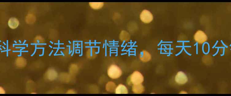 图片 💖养生人必看！5个科学方法调节情绪，每天10分钟让心情焕发活力💖