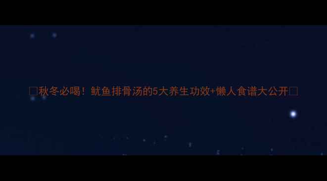 秋冬必喝鱿鱼排骨汤的5大养生功效懒人食谱大公开