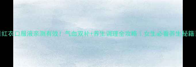 图片 💖红衣口服液亲测有效！气血双补+养生调理全攻略｜女生必看养生秘籍🌿