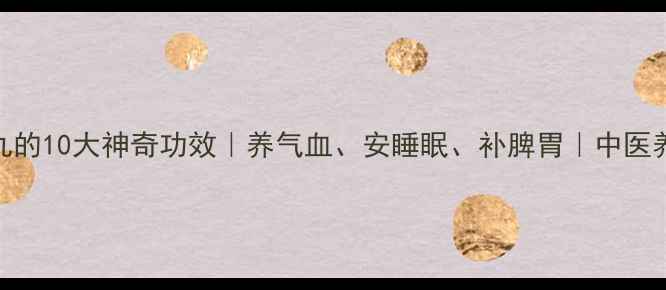 图片 💖🌿归脾丸的10大神奇功效｜养气血、安睡眠、补脾胃｜中医养生必看！