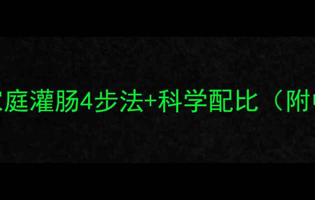 便秘自救指南家庭灌肠4步法科学配比附中药方禁忌清单
