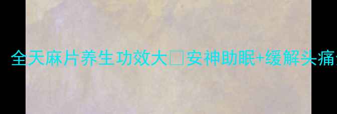 图片 💡全网最全！全天麻片养生功效大💡安神助眠+缓解头痛全靠它🌿🌙2