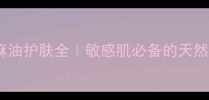 图片 💡氢化蓖麻油护肤全｜敏感肌必备的天然保湿成分2