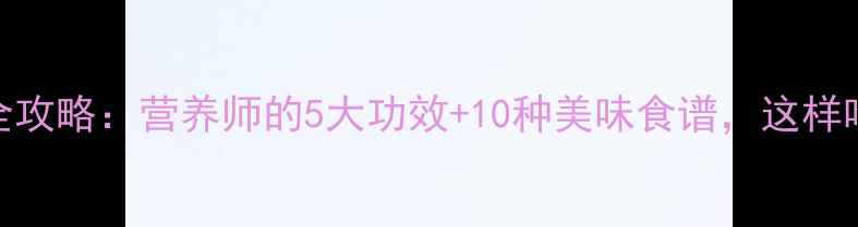 图片 💡淮山养生全攻略：营养师的5大功效+10种美味食谱，这样吃效果翻倍！