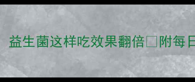 肠道健康密码益生菌这样吃效果翻倍附每日食谱避坑指南