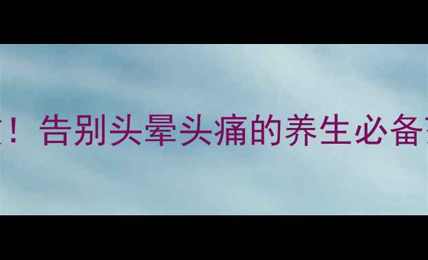 图片 💡脑立清丸亲测有效！告别头晕头痛的养生必备药，30+人群必看！1