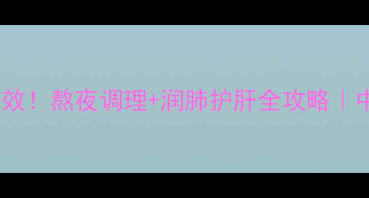 图片 💡黄芩茶亲测有效！熬夜调理+润肺护肝全攻略｜中药养生党必看2