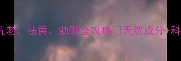 图片 💤熬夜党必看！褪黑色素抗老、祛黄、助眠全攻略✨天然成分+科学验证的夜间养生秘籍🌙2