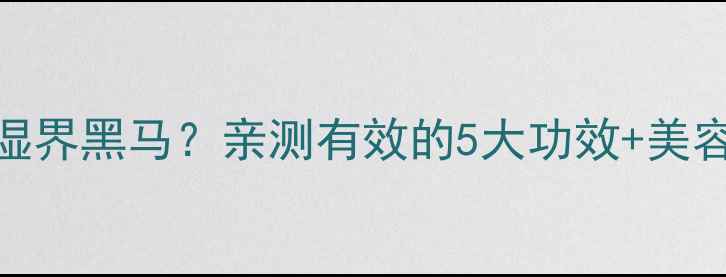 图片 💥养生党必看！千金拔竟是祛湿界黑马？亲测有效的5大功效+美容养颜秘籍，收藏这篇就够了✨