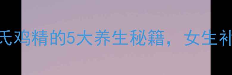 图片 💥必看！白兰氏鸡精的5大养生秘籍，女生补气血这样做！
