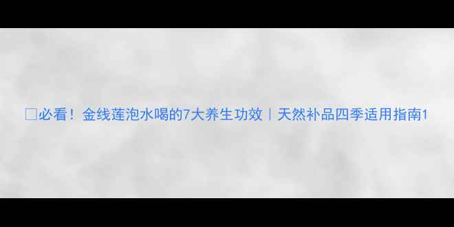 必看金线莲泡水喝的7大养生功效天然补品四季适用指南