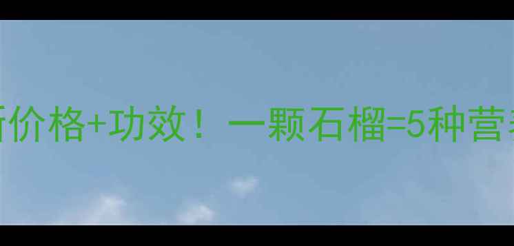 图片 💥石榴养生指南｜最新价格+功效！一颗石榴=5种营养？附选购&食用攻略1