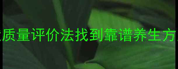 图片 📚养生避坑指南｜用文献质量评价法找到靠谱养生方案（附保姆级自查清单）