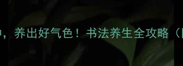 图片 📜每天练字30分钟，养出好气色！书法养生全攻略（附7天打卡计划）1