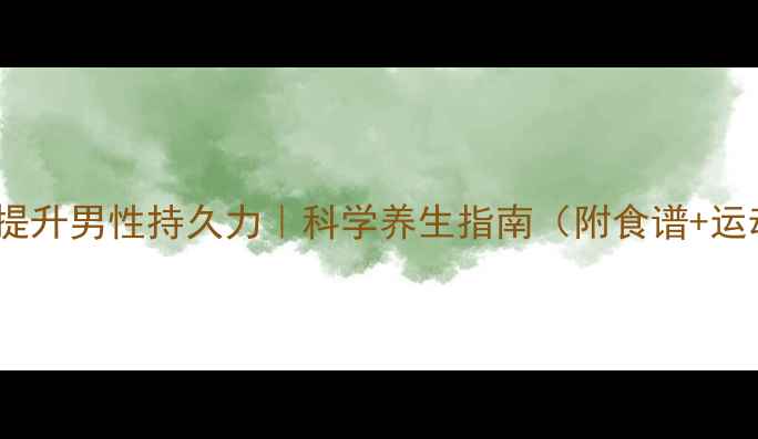 30天提升男性持久力科学养生指南附食谱运动表