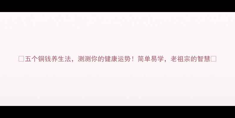 五个铜钱养生法测测你的健康运势简单易学老祖宗的智慧