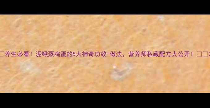 图片 🔥养生必看！泥鳅蒸鸡蛋的5大神奇功效+做法，营养师私藏配方大公开！🥚🐟2