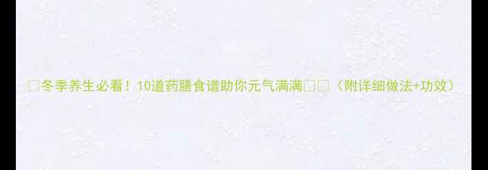 冬季养生必看10道药膳食谱助你元气满满附详细做法功效
