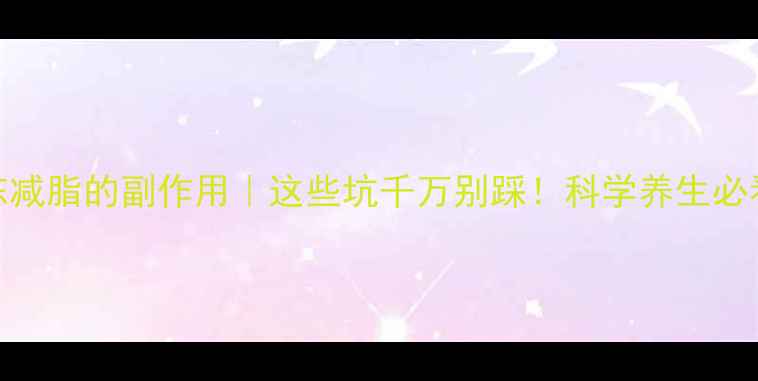 图片 🔥冷冻减脂的副作用｜这些坑千万别踩！科学养生必看攻略