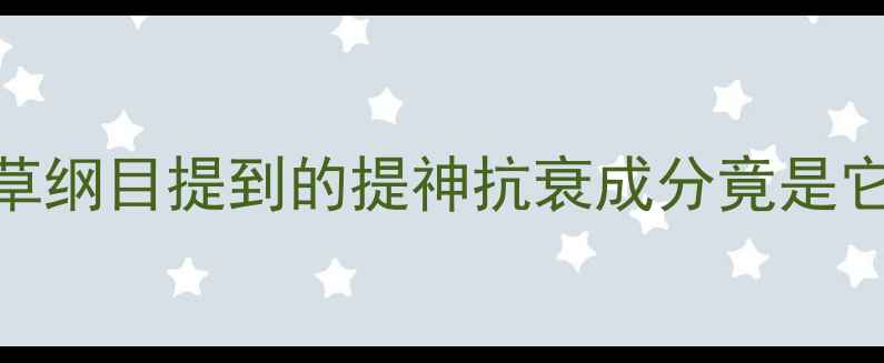 天然烟碱养生法本草纲目提到的提神抗衰成分竟是它亲测7天焕新状态