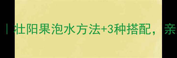 图片 🔥天然补肾秘方｜壮阳果泡水方法+3种搭配，亲测有效提升精力