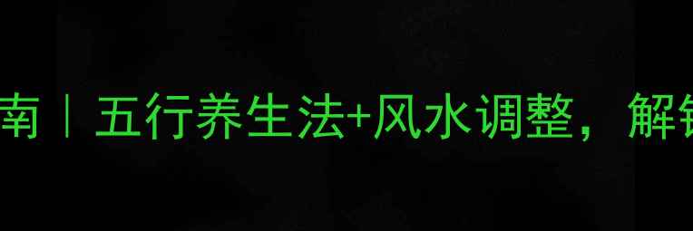 夫妻相克破解指南五行养生法风水调整解锁和谐夫妻关系