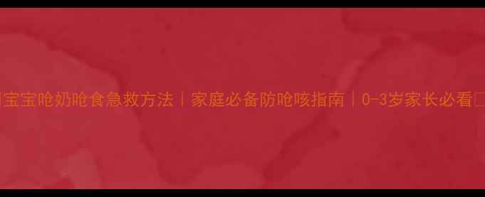 图片 🔥宝宝呛奶呛食急救方法｜家庭必备防呛咳指南｜0-3岁家长必看🔥2