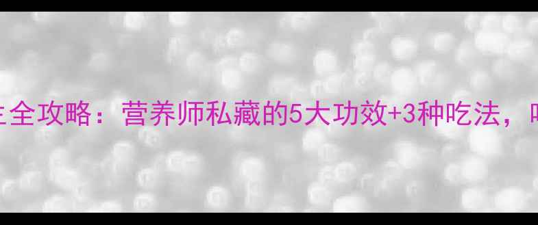 火龙果养生全攻略营养师私藏的5大功效3种吃法吃出好气色