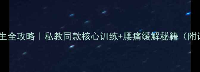 瑜伽轴滚筒养生全攻略私教同款核心训练腰痛缓解秘籍附详细动作图解