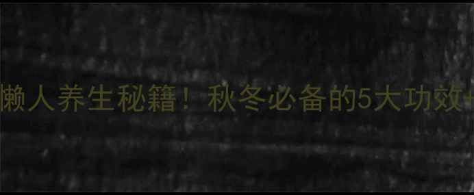 生姜泡红枣懒人养生秘籍秋冬必备的5大功效3步操作指南