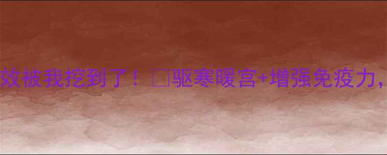 白酒煮姜的隐藏功效被我挖到了驱寒暖宫增强免疫力秋冬必备养生秘方